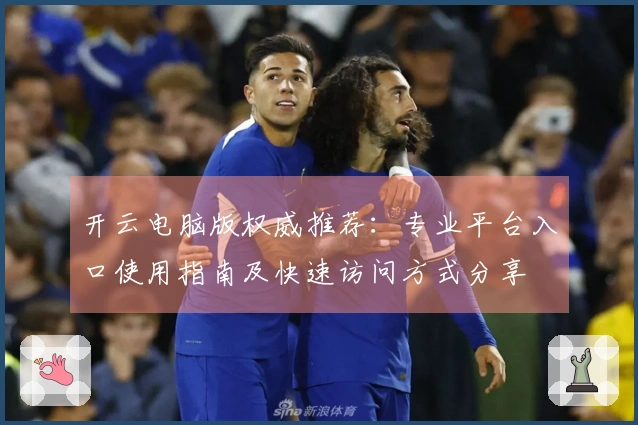 开云电脑版权威推荐：专业平台入口使用指南及快速访问方式分享