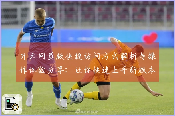 开云网页版快捷访问方式解析与操作体验分享:让你快速上手新版本