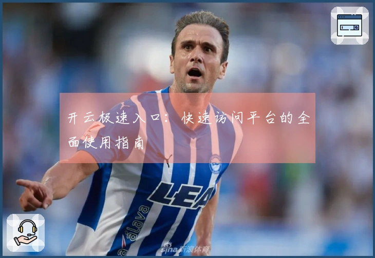 开云极速入口：快速访问平台的全面使用指南